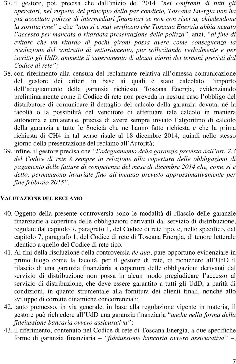 di evitare che un ritardo di pochi gironi possa avere come conseguenza la risoluzione del contratto di vettoriamento, pur sollecitando verbalmente e per iscritto gli UdD, ammette il superamento di