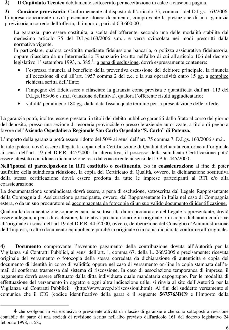 600,00 ; La garanzia, può essere costituita, a scelta dell'offerente, secondo una delle modalità stabilite dal medesimo articolo 75 del D.Lgs.163/2006 s.m.i. e verrà svincolata nei modi prescritti dalla normativa vigente.