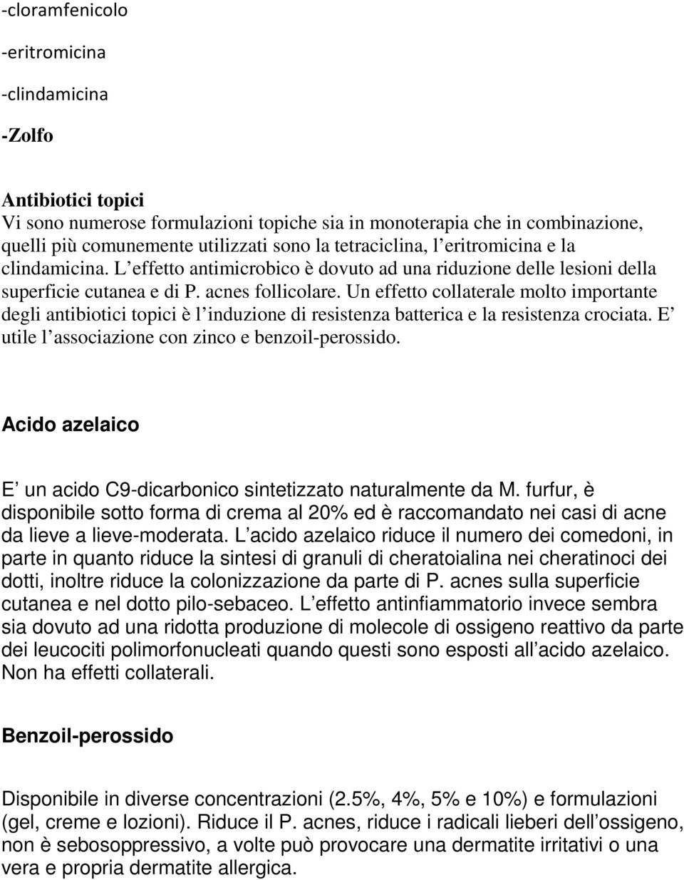 Un effetto collaterale molto importante degli antibiotici topici è l induzione di resistenza batterica e la resistenza crociata. E utile l associazione con zinco e benzoil-perossido.