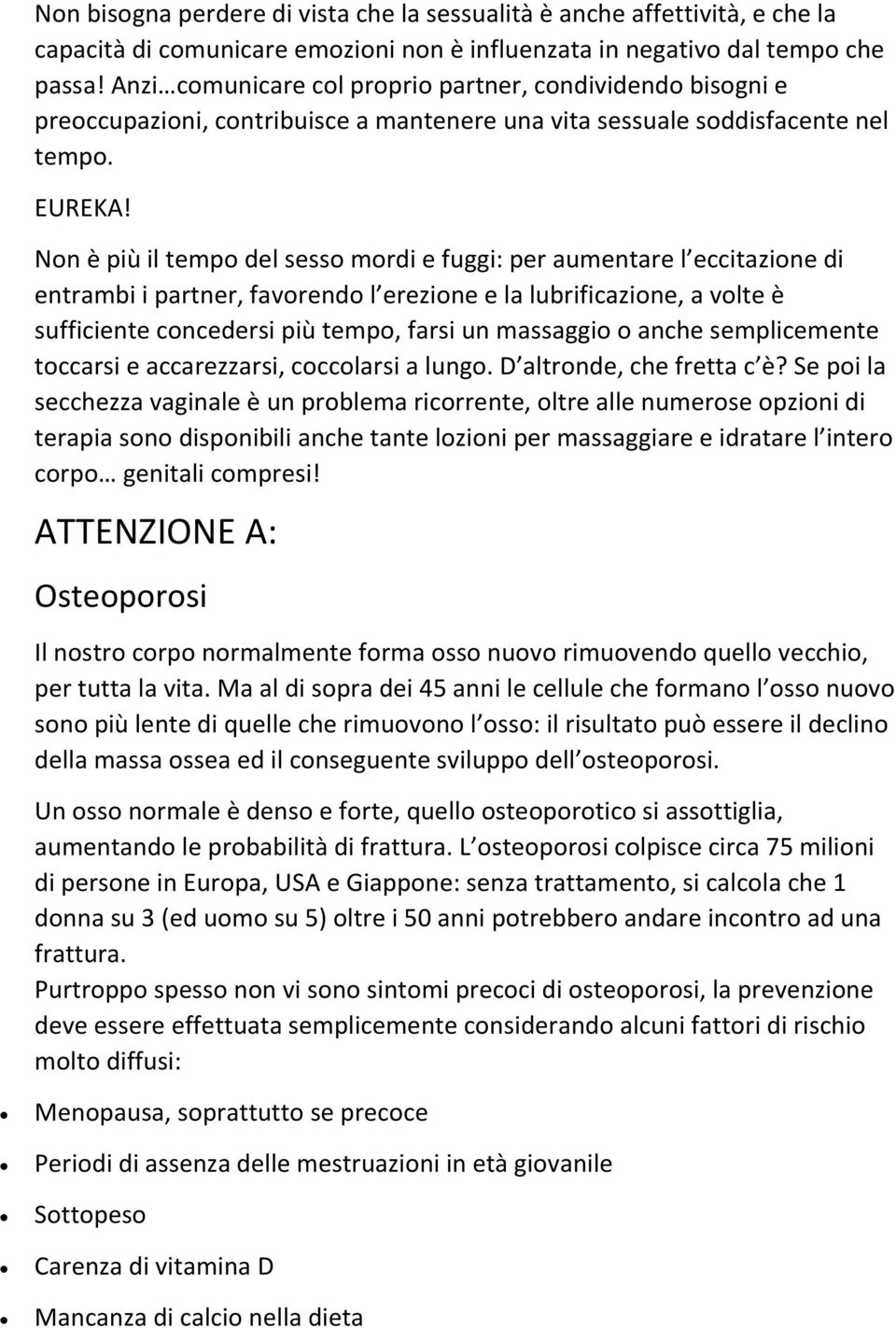 Non è più il tempo del sesso mordi e fuggi: per aumentare l eccitazione di entrambi i partner, favorendo l erezione e la lubrificazione, a volte è sufficiente concedersi più tempo, farsi un massaggio