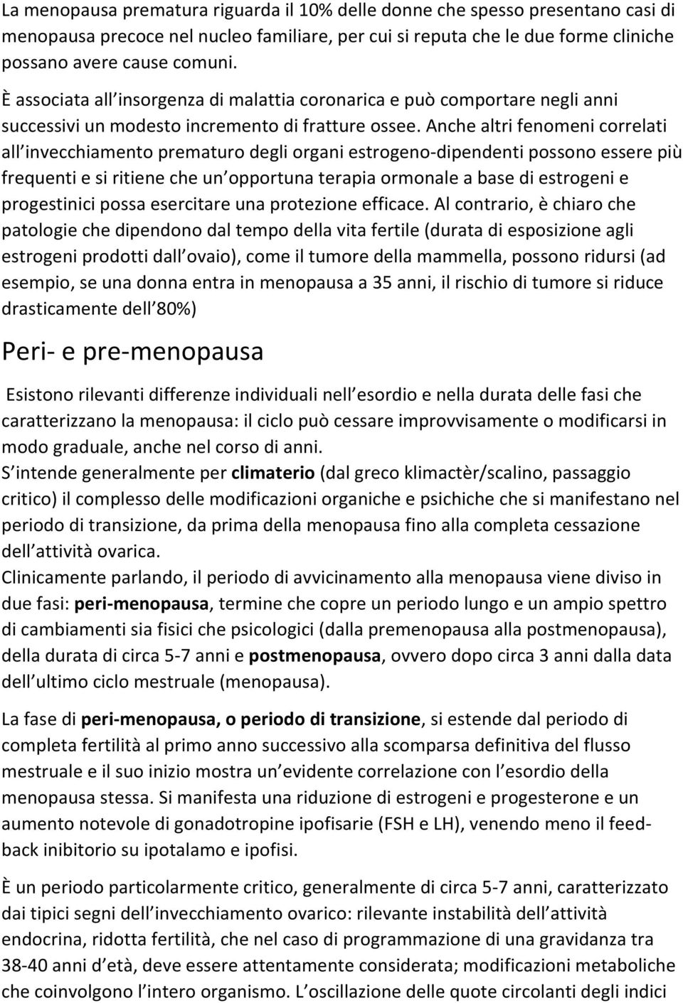 Anche altri fenomeni correlati all invecchiamento prematuro degli organi estrogeno-dipendenti possono essere più frequenti e si ritiene che un opportuna terapia ormonale a base di estrogeni e