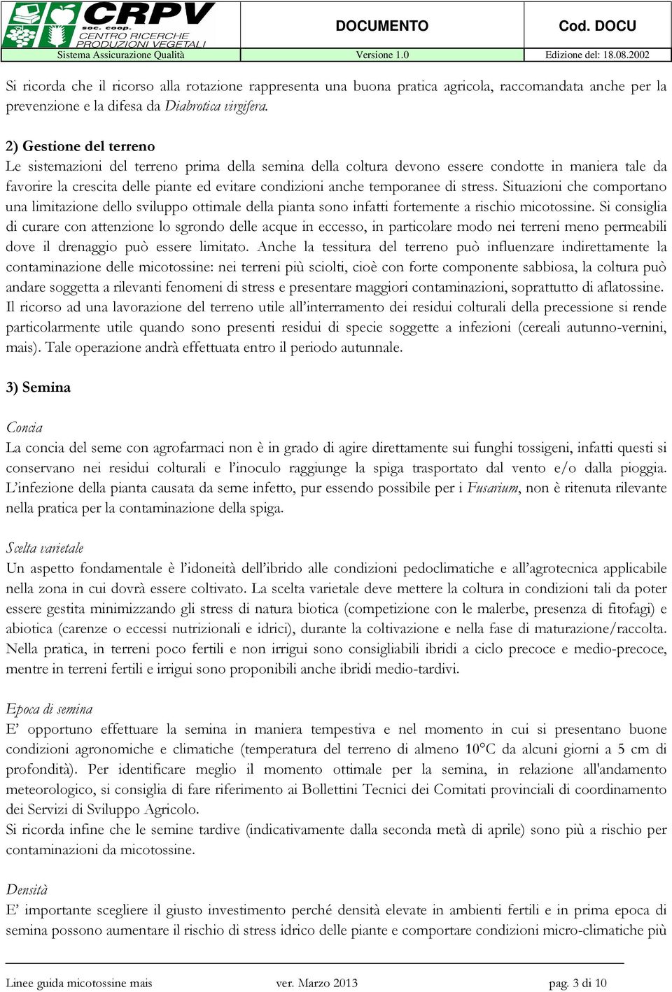 di stress. Situazioni che comportano una limitazione dello sviluppo ottimale della pianta sono infatti fortemente a rischio micotossine.