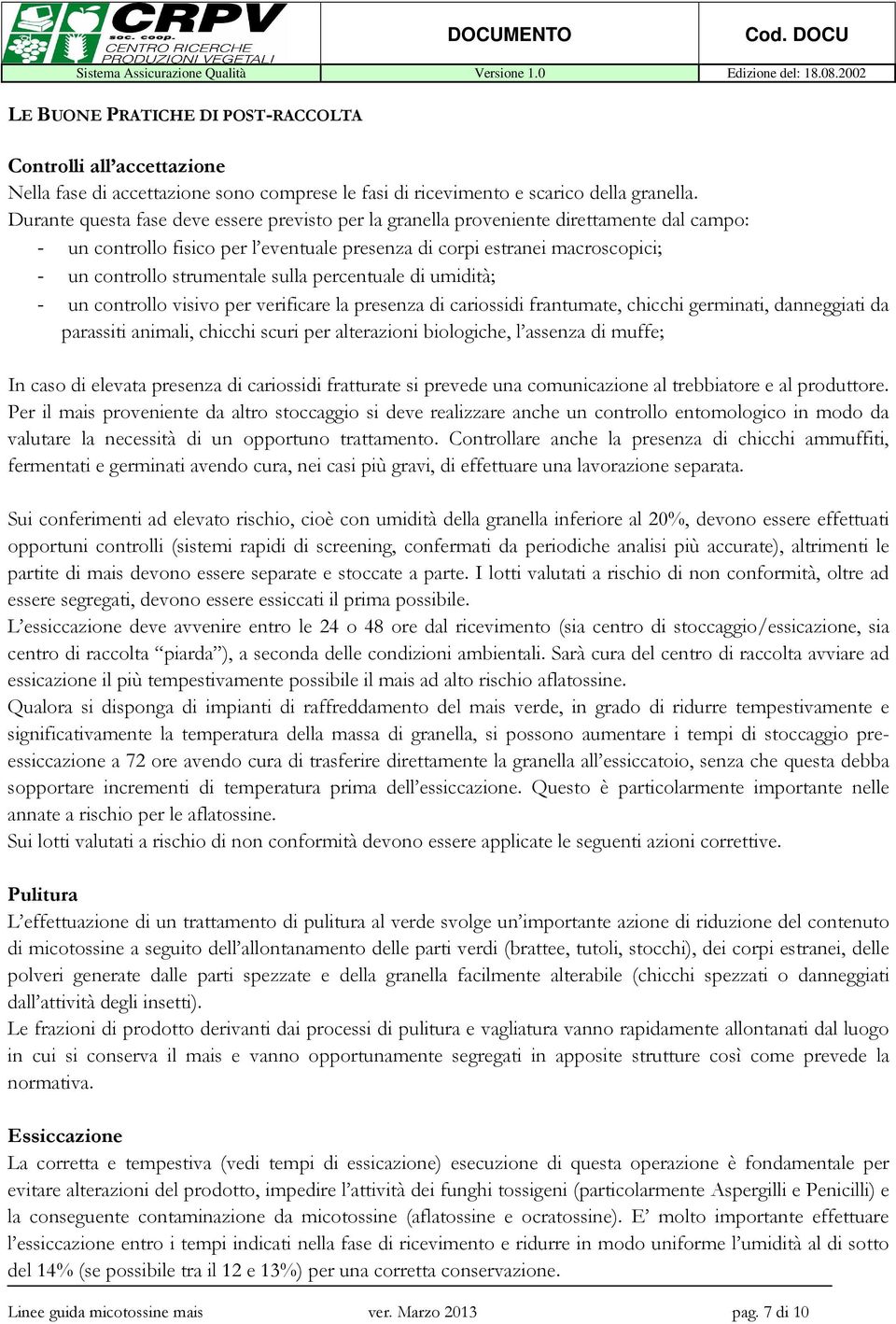 sulla percentuale di umidità; - un controllo visivo per verificare la presenza di cariossidi frantumate, chicchi germinati, danneggiati da parassiti animali, chicchi scuri per alterazioni biologiche,