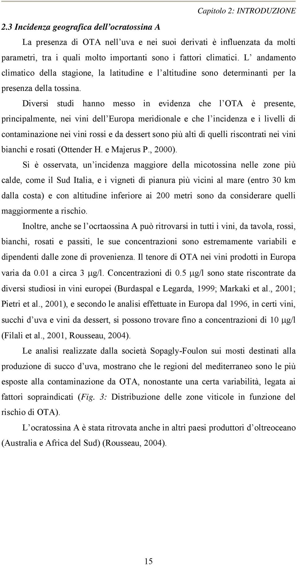 L andamento climatico della stagione, la latitudine e l altitudine sono determinanti per la presenza della tossina.