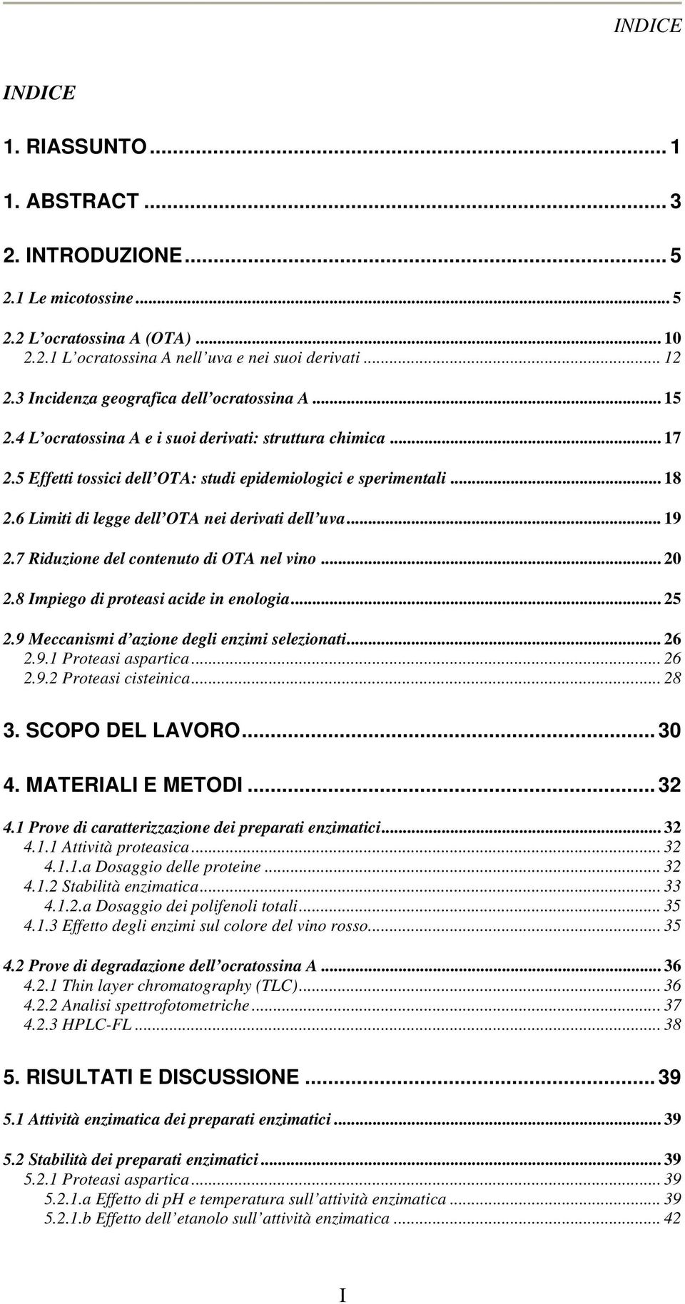 6 Limiti di legge dell OTA nei derivati dell uva... 19 2.7 Riduzione del contenuto di OTA nel vino... 2 2.8 Impiego di proteasi acide in enologia... 25 2.