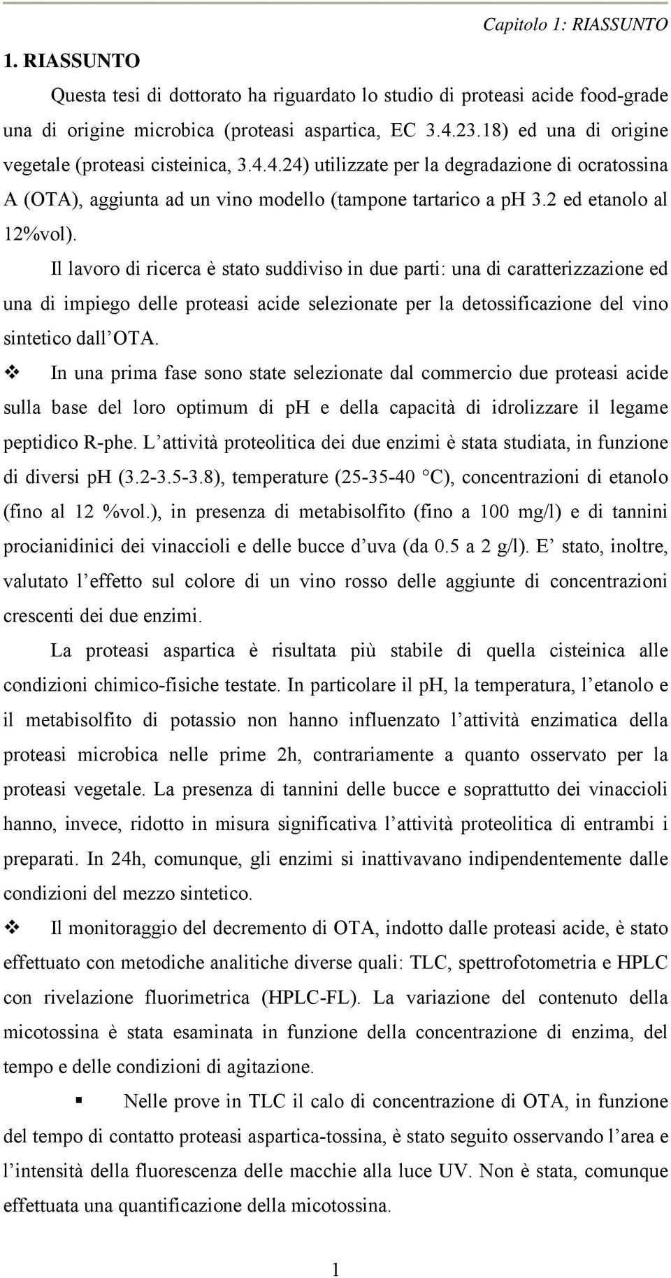 Il lavoro di ricerca è stato suddiviso in due parti: una di caratterizzazione ed una di impiego delle proteasi acide selezionate per la detossificazione del vino sintetico dall OTA.