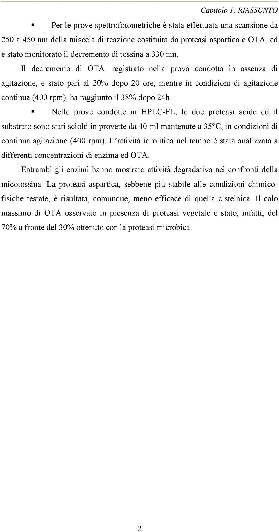 Il decremento di OTA, registrato nella prova condotta in assenza di agitazione, è stato pari al 2% dopo 2 ore, mentre in condizioni di agitazione continua (4 rpm), ha raggiunto il 38% dopo 24h.