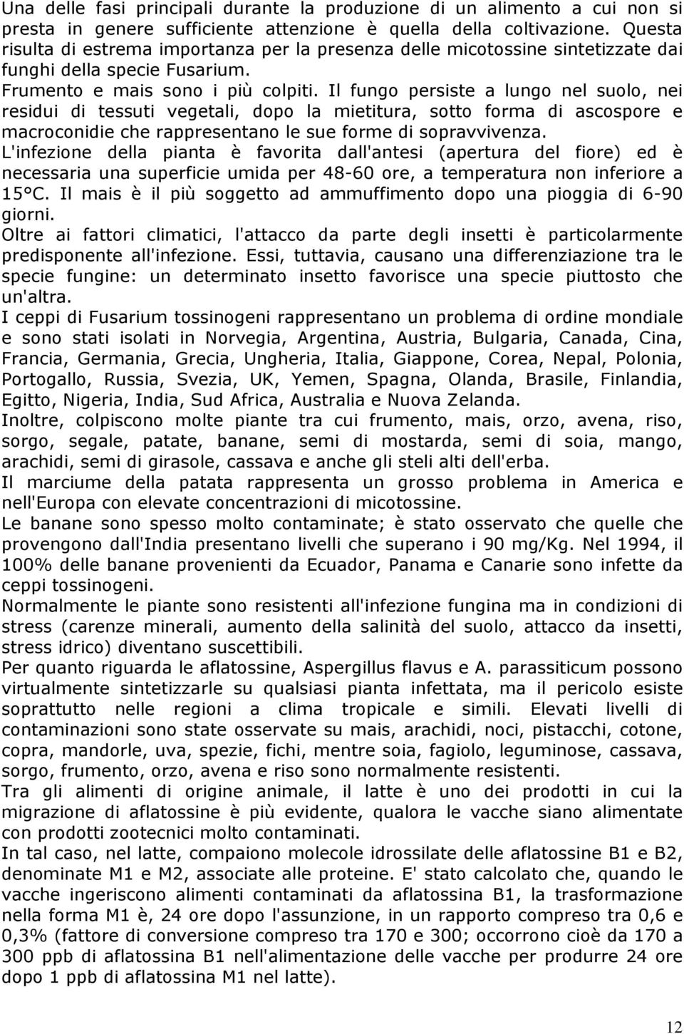 Il fungo persiste a lungo nel suolo, nei residui di tessuti vegetali, dopo la mietitura, sotto forma di ascospore e macroconidie che rappresentano le sue forme di sopravvivenza.