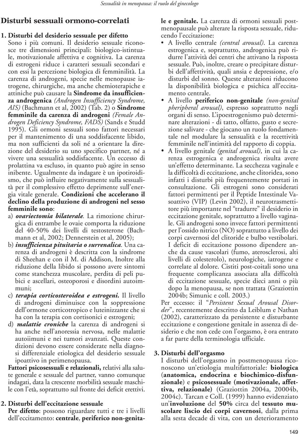 La carenza di estrogeni riduce i caratteri sessuali secondari e con essi la percezione biologica di femminilità.