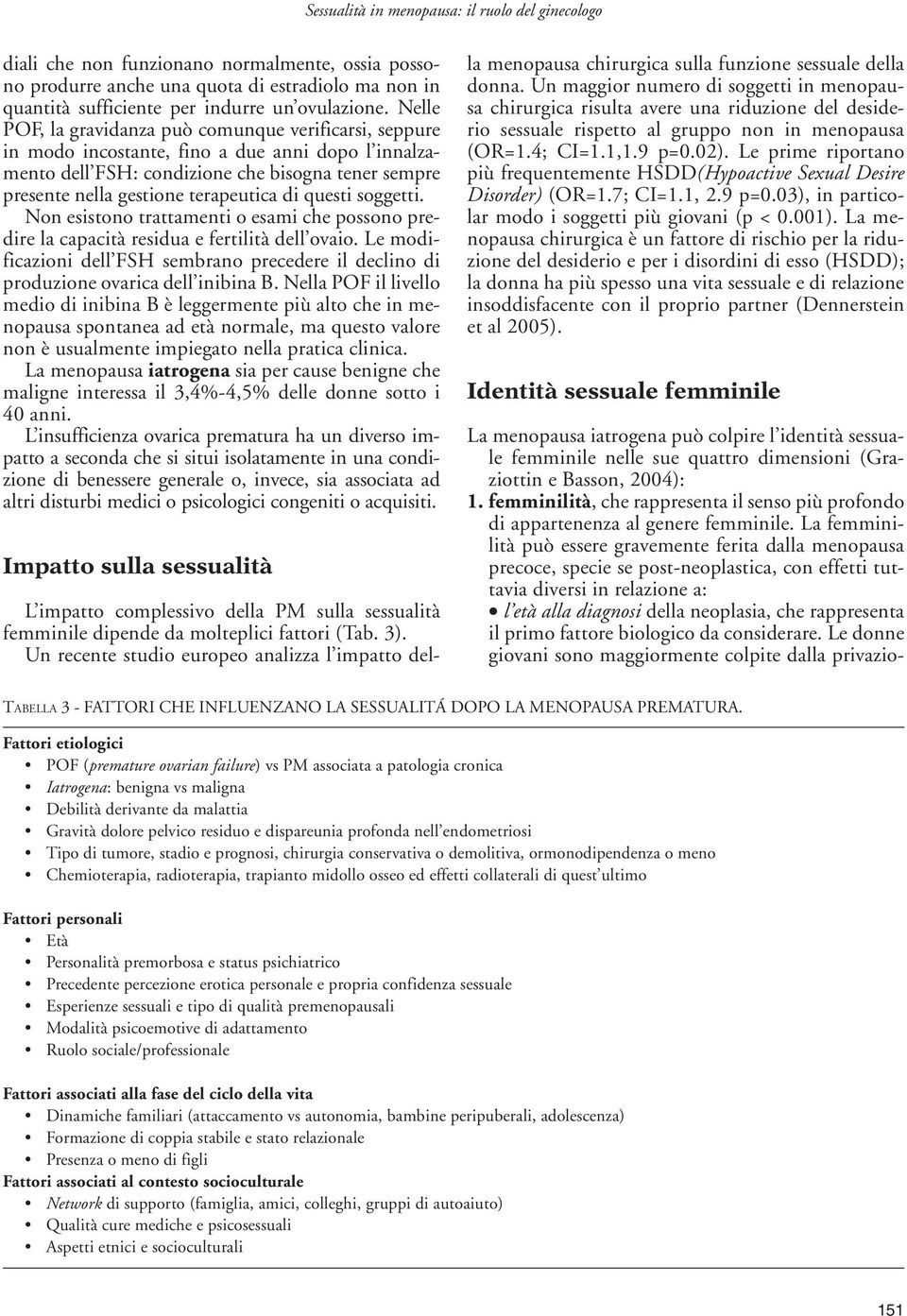 questi soggetti. Non esistono trattamenti o esami che possono predire la capacità residua e fertilità dell ovaio.