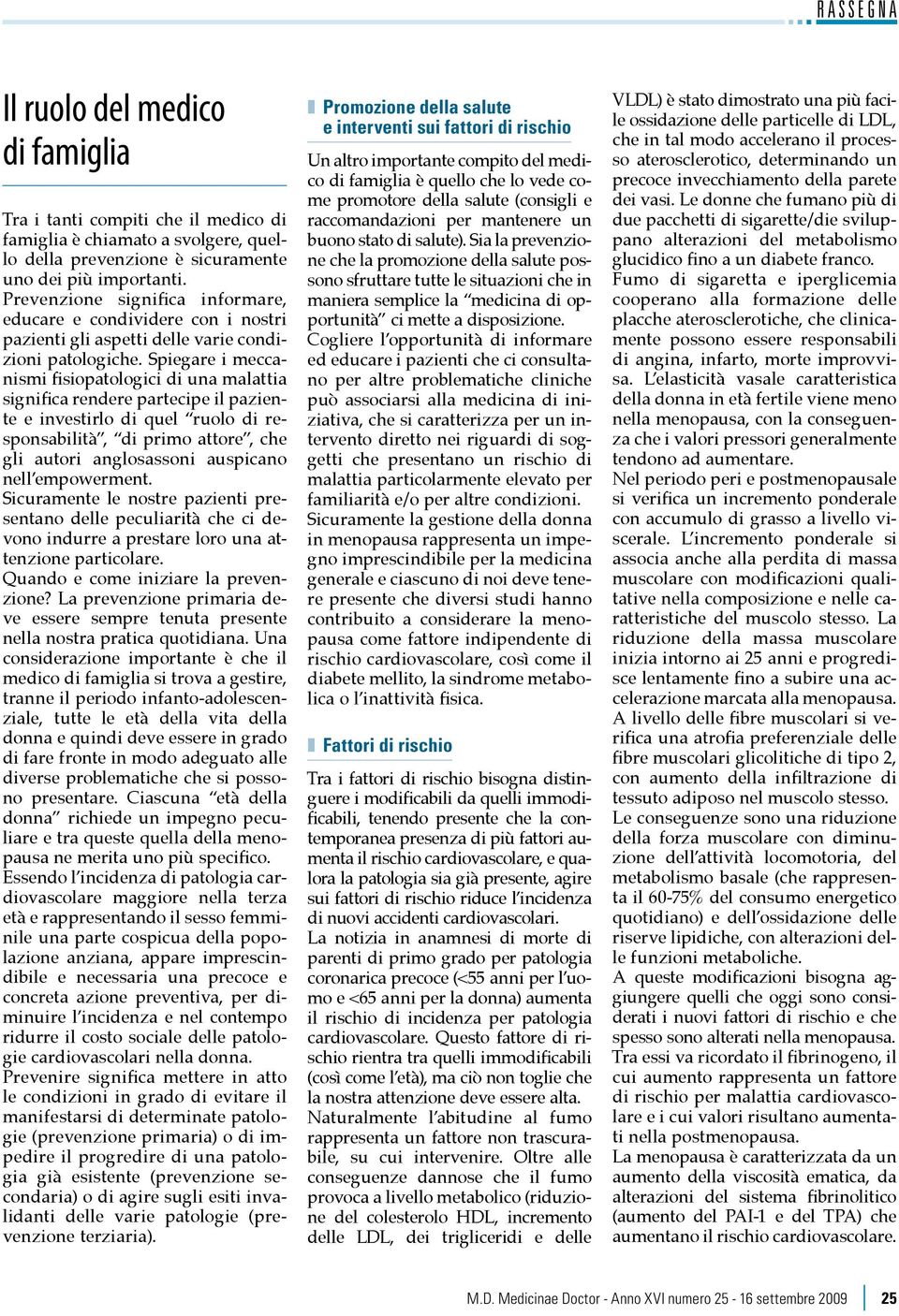 Spiegare i meccanismi fisiopatologici di una malattia significa rendere partecipe il paziente e investirlo di quel ruolo di responsabilità, di primo attore, che gli autori anglosassoni auspicano nell