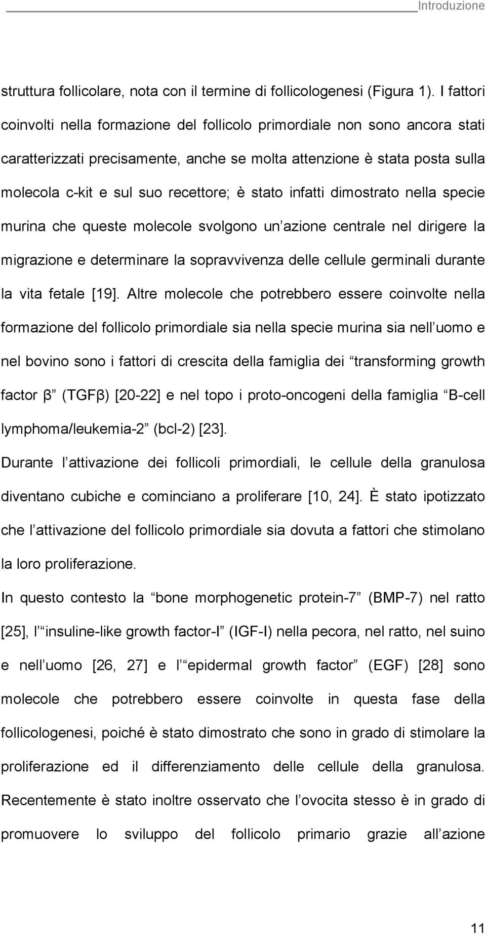 stato infatti dimostrato nella specie murina che queste molecole svolgono un azione centrale nel dirigere la migrazione e determinare la sopravvivenza delle cellule germinali durante la vita fetale