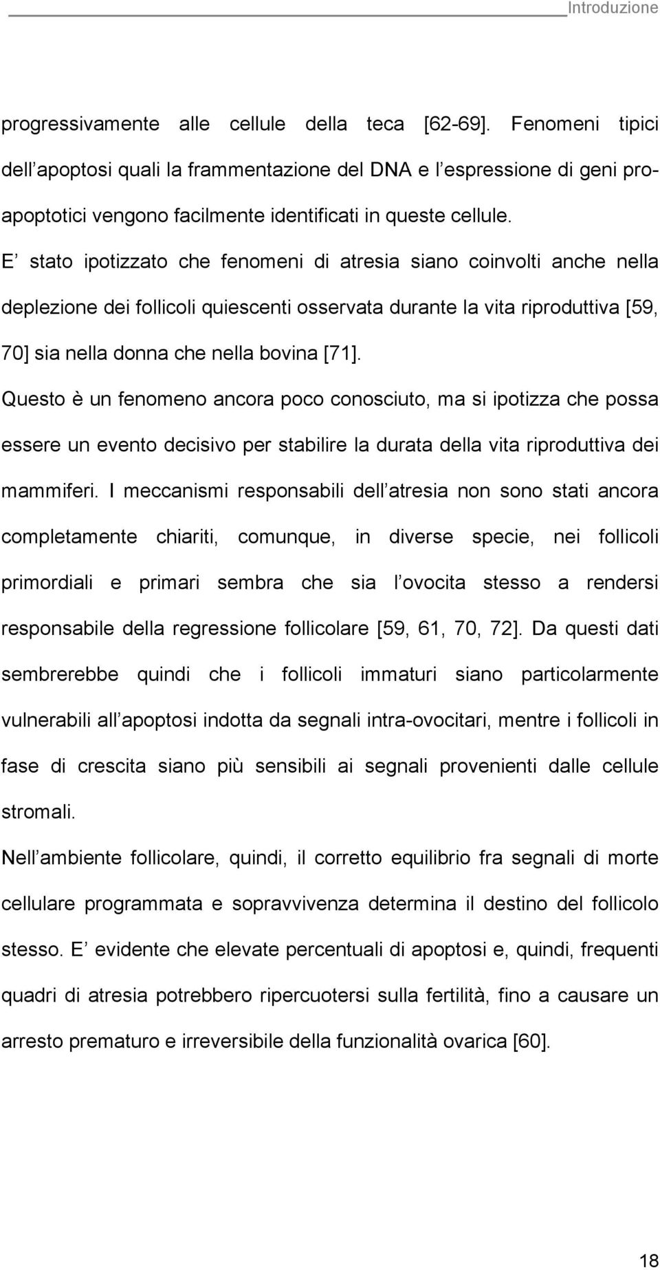 E stato ipotizzato che fenomeni di atresia siano coinvolti anche nella deplezione dei follicoli quiescenti osservata durante la vita riproduttiva [59, 70] sia nella donna che nella bovina [71].