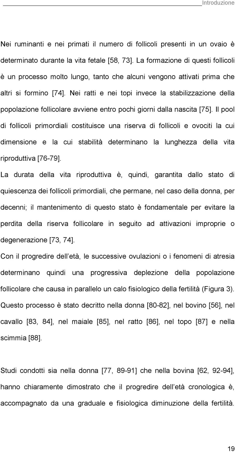 Nei ratti e nei topi invece la stabilizzazione della popolazione follicolare avviene entro pochi giorni dalla nascita [75].