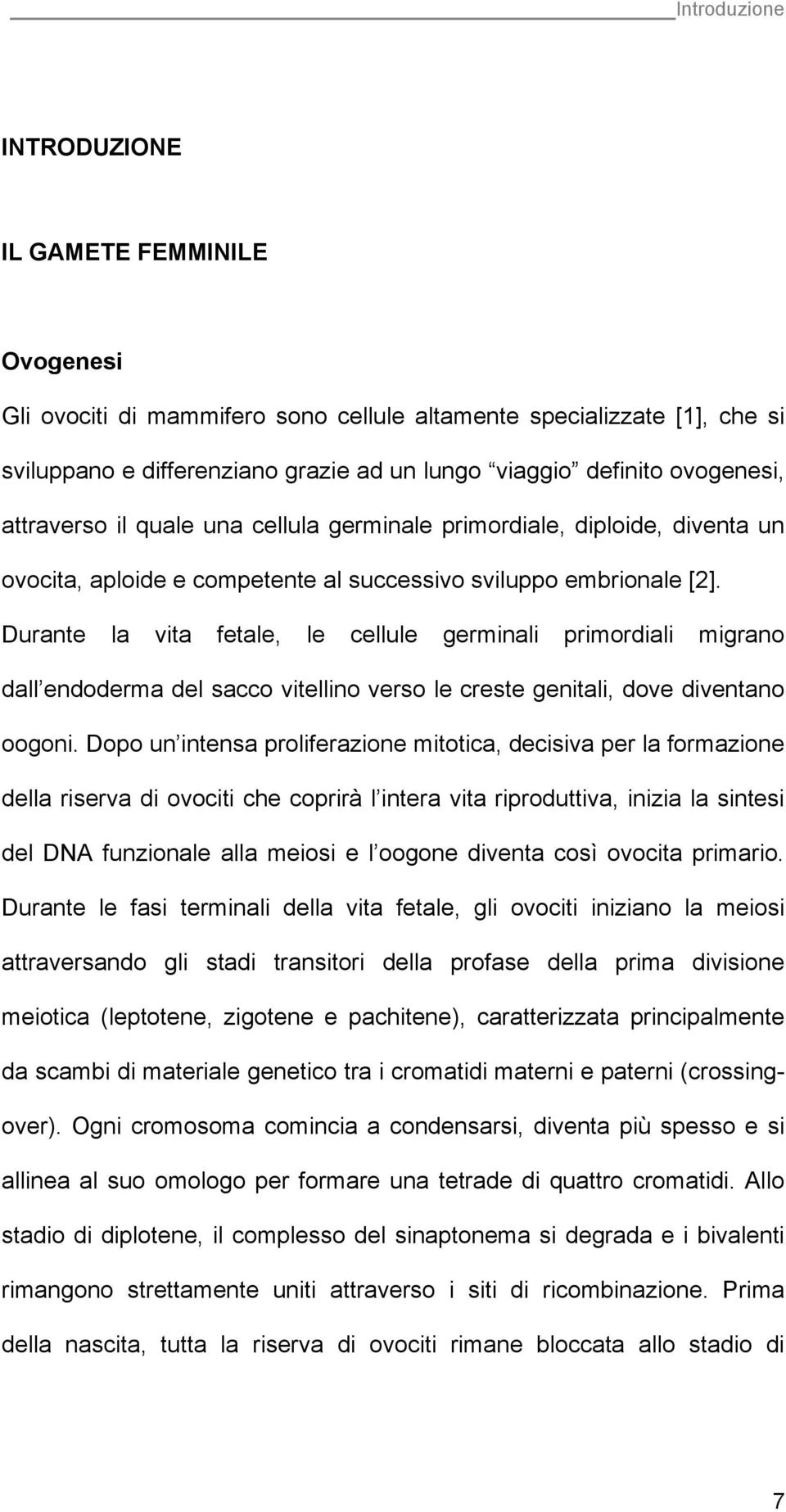 Durante la vita fetale, le cellule germinali primordiali migrano dall endoderma del sacco vitellino verso le creste genitali, dove diventano oogoni.