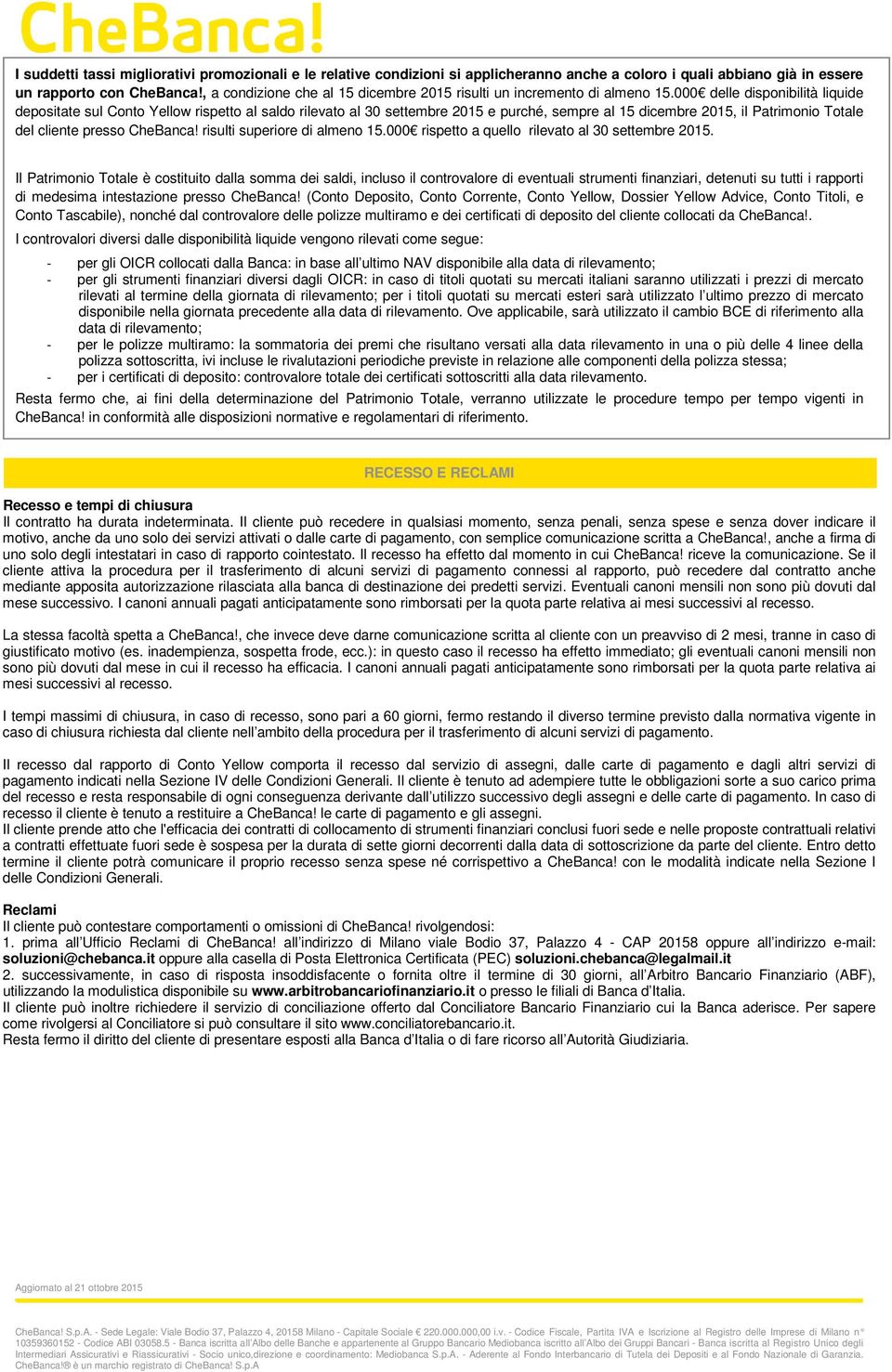 000 delle disponibilità liquide depositate sul Conto Yellow rispetto al saldo rilevato al 30 settembre 2015 e purché, sempre al 15 dicembre 2015, il Patrimonio Totale del cliente presso CheBanca!