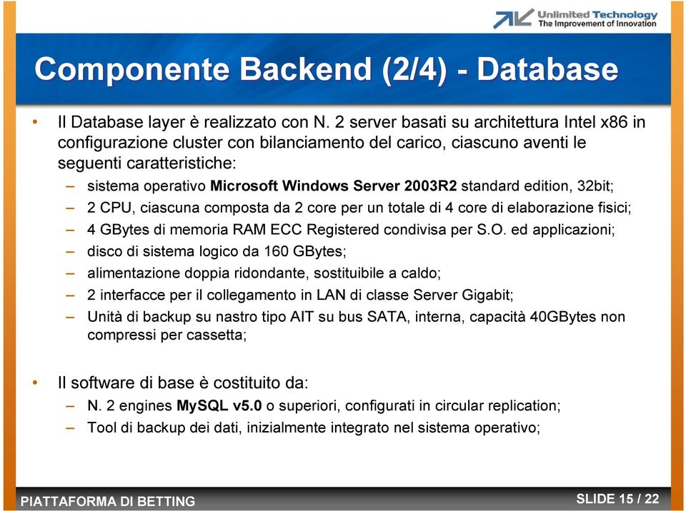 standard edition, 32bit; 2 CPU, ciascuna composta da 2 core per un totale di 4 core di elaborazione fisici; 4 GBytes di memoria RAM ECC Registered condivisa per S.O.