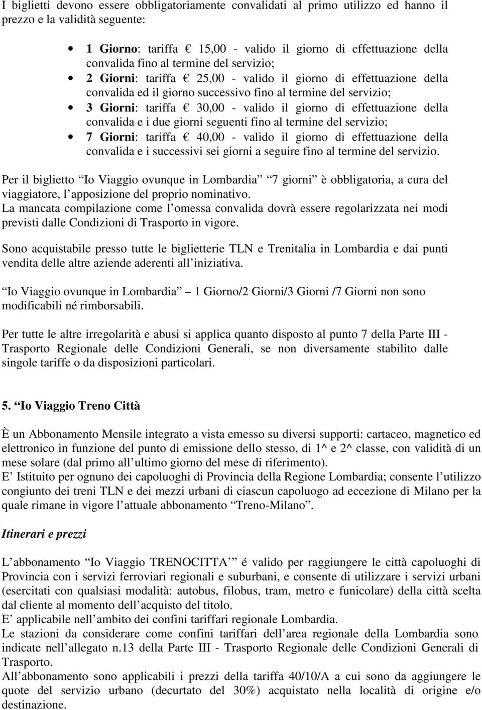 di effettuazione della convalida e i due giorni seguenti fino al termine del servizio; 7 Giorni: tariffa 40,00 - valido il giorno di effettuazione della convalida e i successivi sei giorni a seguire