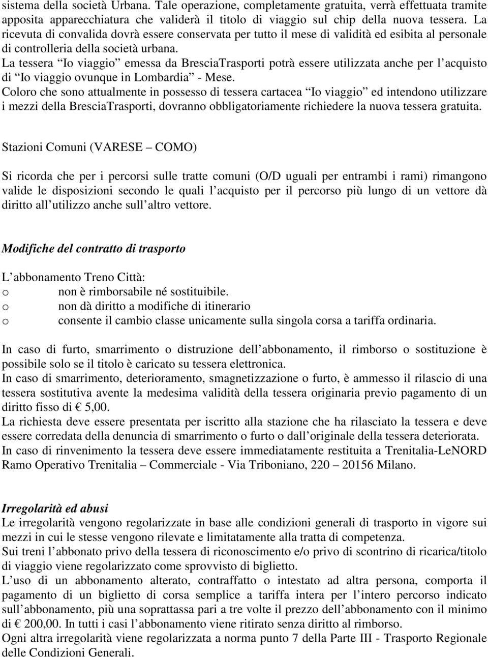 La tessera Io viaggio emessa da BresciaTrasporti potrà essere utilizzata anche per l acquisto di Io viaggio ovunque in Lombardia - Mese.