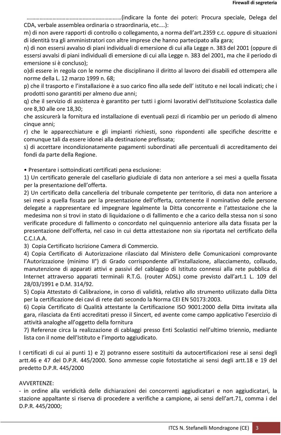 383 del 2001, ma che il periodo di emersione si è concluso); o)di essere in regola con le norme che disciplinano il diritto al lavoro dei disabili ed ottempera alle norme della L. 12 marzo 1999 n.