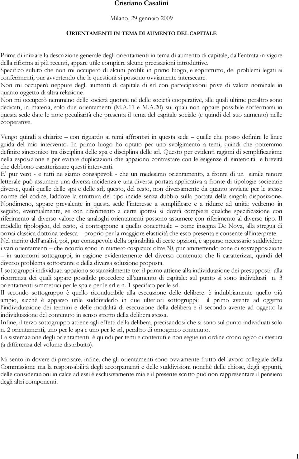 Specifico subito che non mi occuperò di alcuni profili: in primo luogo, e soprattutto, dei problemi legati ai conferimenti, pur avvertendo che le questioni si possono ovviamente intersecare.