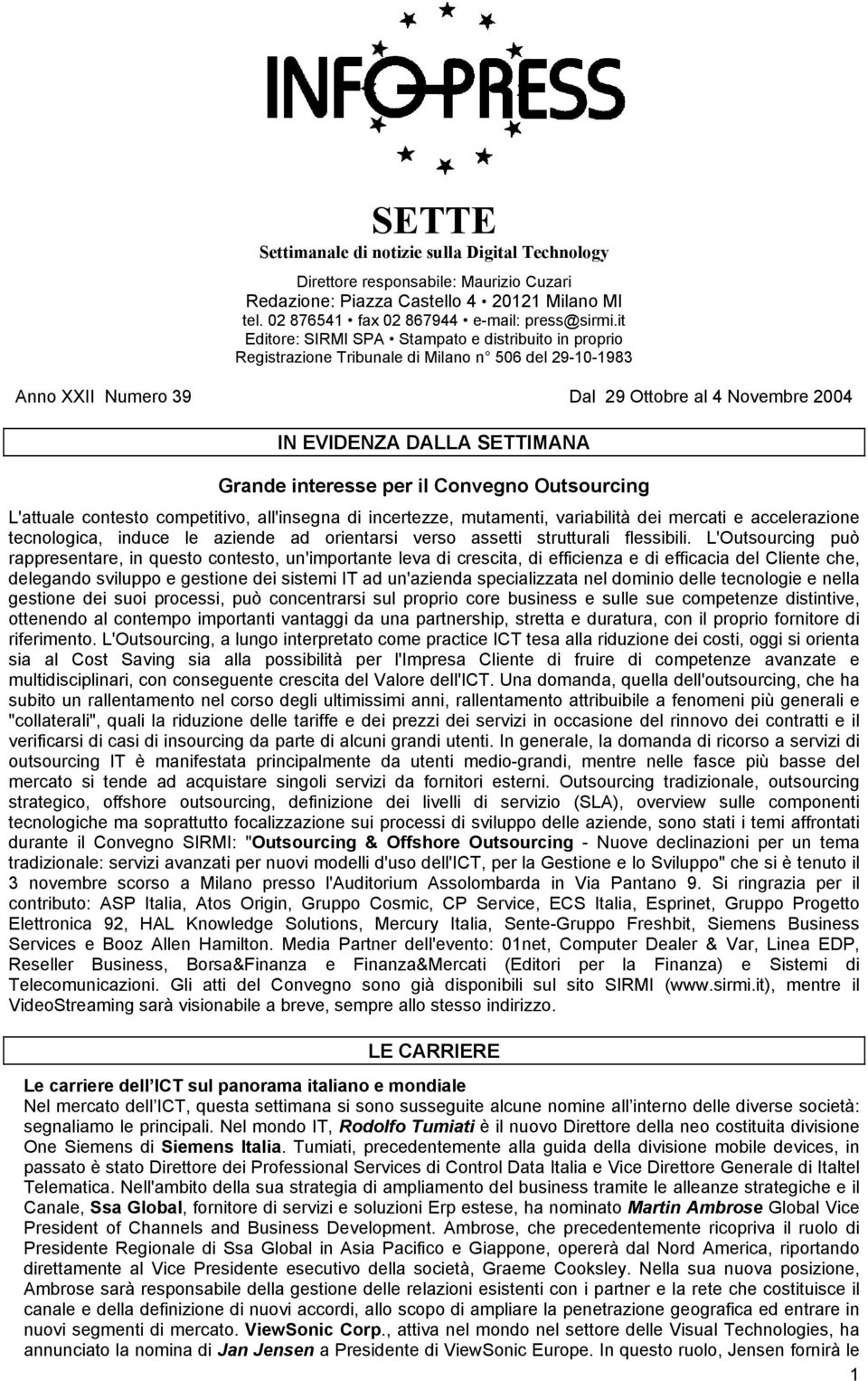 interesse per il Convegno Outsourcing L'attuale contesto competitivo, all'insegna di incertezze, mutamenti, variabilità dei mercati e accelerazione tecnologica, induce le aziende ad orientarsi verso