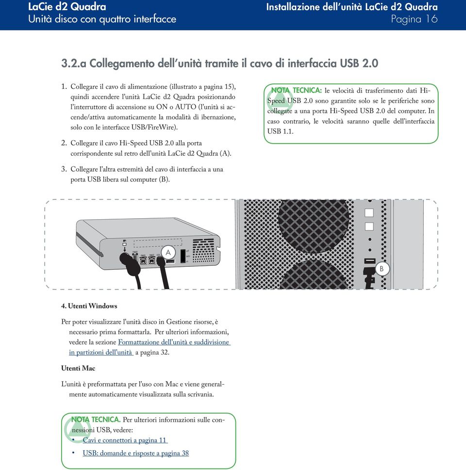 Collegare il cavo di alimentazione (illustrato a pagina 15), quindi accendere l unità LaCie d2 Quadra posizionando l interruttore di accensione su ON o AUTO (l unità si accende/attiva automaticamente