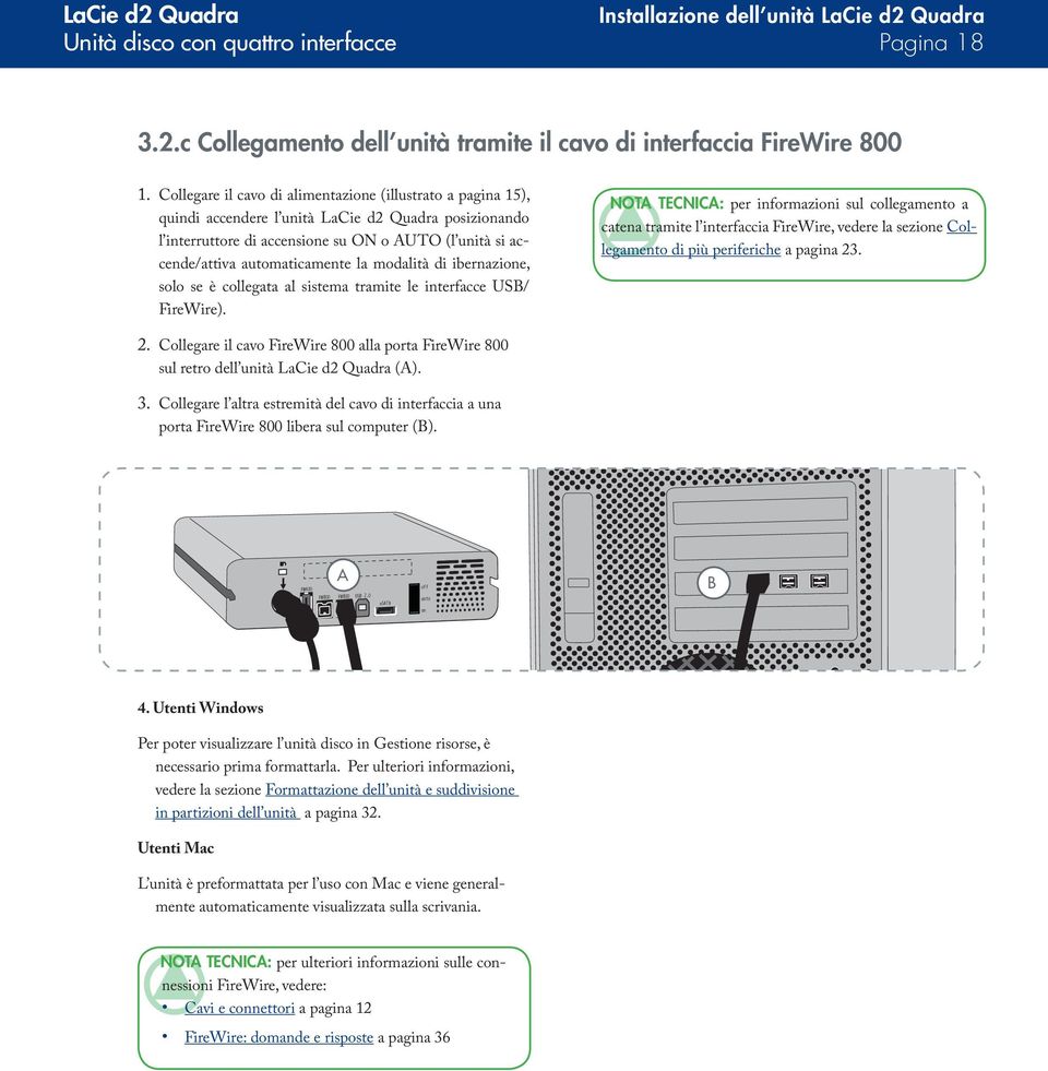 la modalità di ibernazione, solo se è collegata al sistema tramite le interfacce USB/ FireWire).