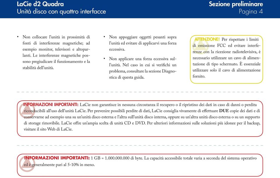 Nel caso in cui si verifichi un sono pregiudicare il funzionamento e la stabilità dell unità. problema, consultare la sezione Diagnostica di questa guida. ATTENZIONE!