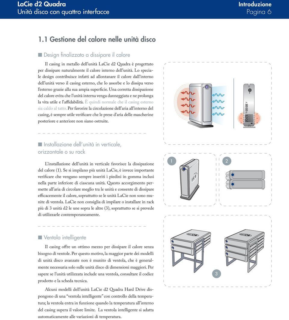 Lo speciale design contribuisce infatti ad allontanare il calore dall interno dell unità verso il casing esterno, che lo assorbe e lo dissipa verso l esterno grazie alla sua ampia superficie.