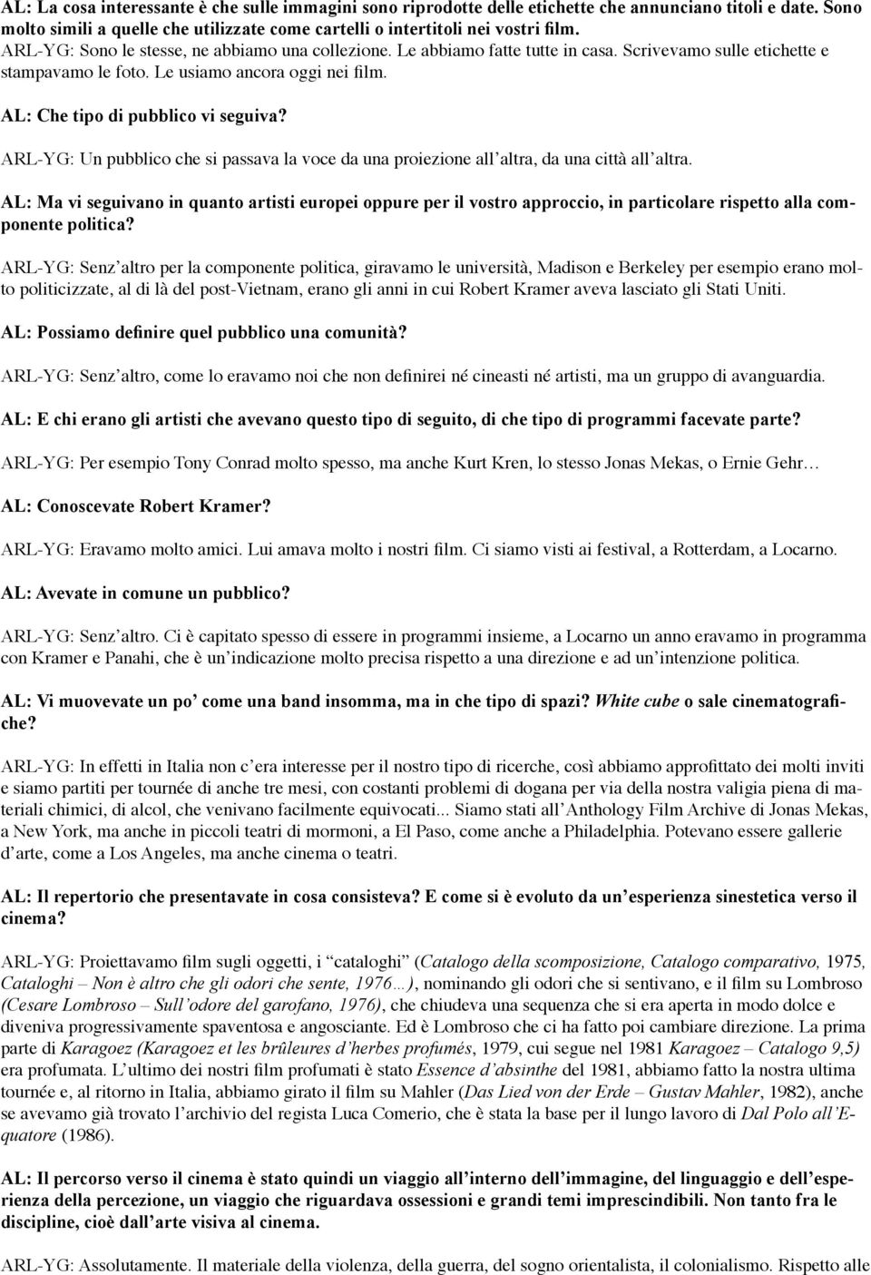 ARL-YG: Un pubblico che si passava la voce da una proiezione all altra, da una città all altra.