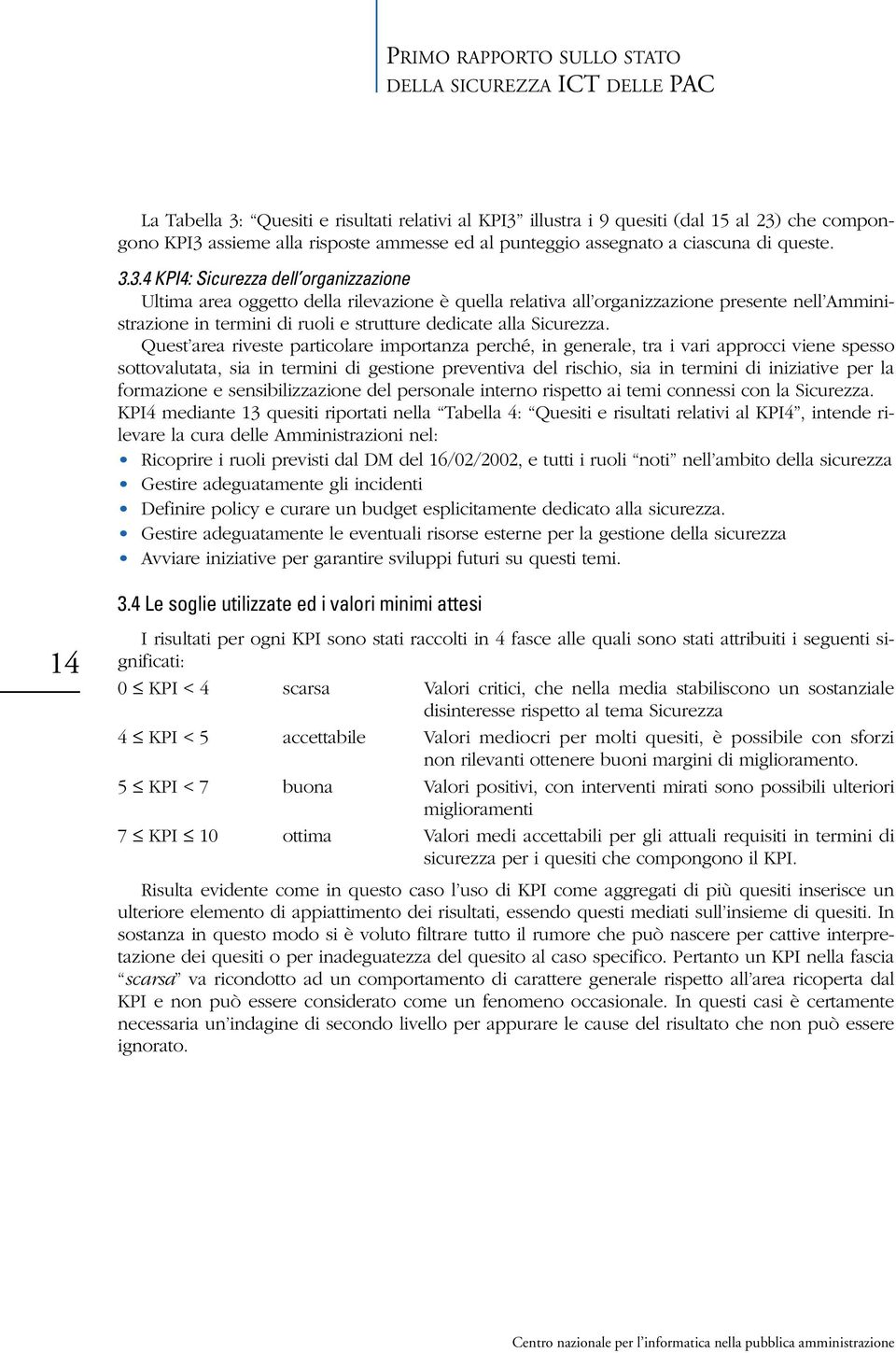 3.4 KPI4: Sicurezza dell organizzazione Ultima area oggetto della rilevazione è quella relativa all organizzazione presente nell Amministrazione in termini di ruoli e strutture dedicate alla