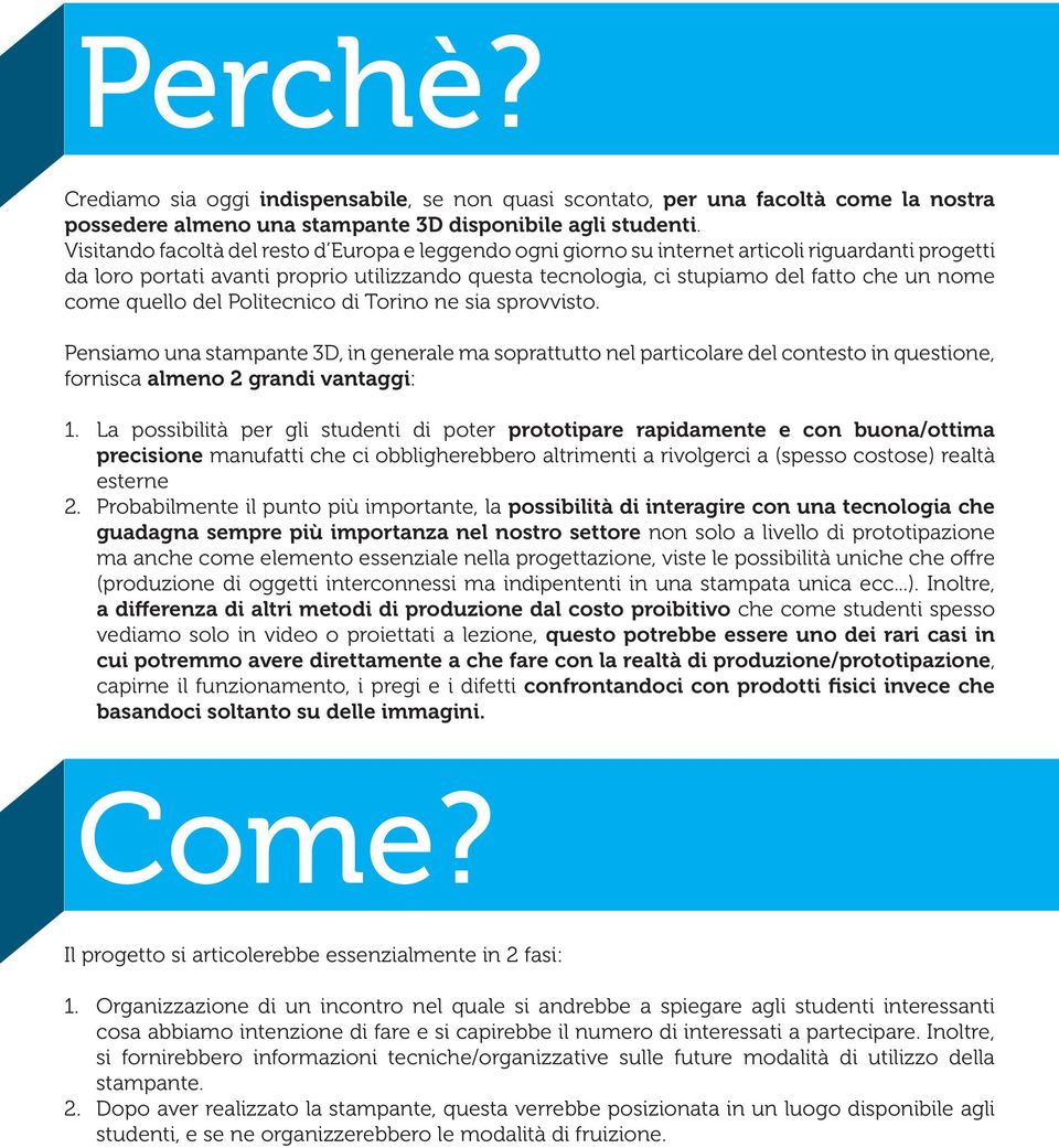 come quello del Politecnico di Torino ne sia sprovvisto. Pensiamo una stampante 3D, in generale ma soprattutto nel particolare del contesto in questione, fornisca almeno 2 grandi vantaggi: 1.