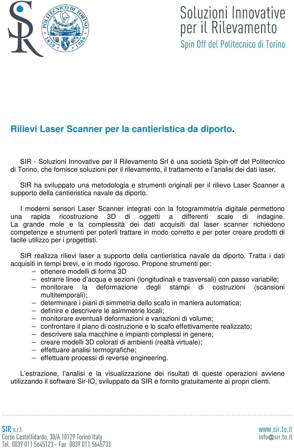 SIR ha sviluppato una metodologia e strumenti originali per il rilievo Laser Scanner a supporto della cantieristica navale da diporto.