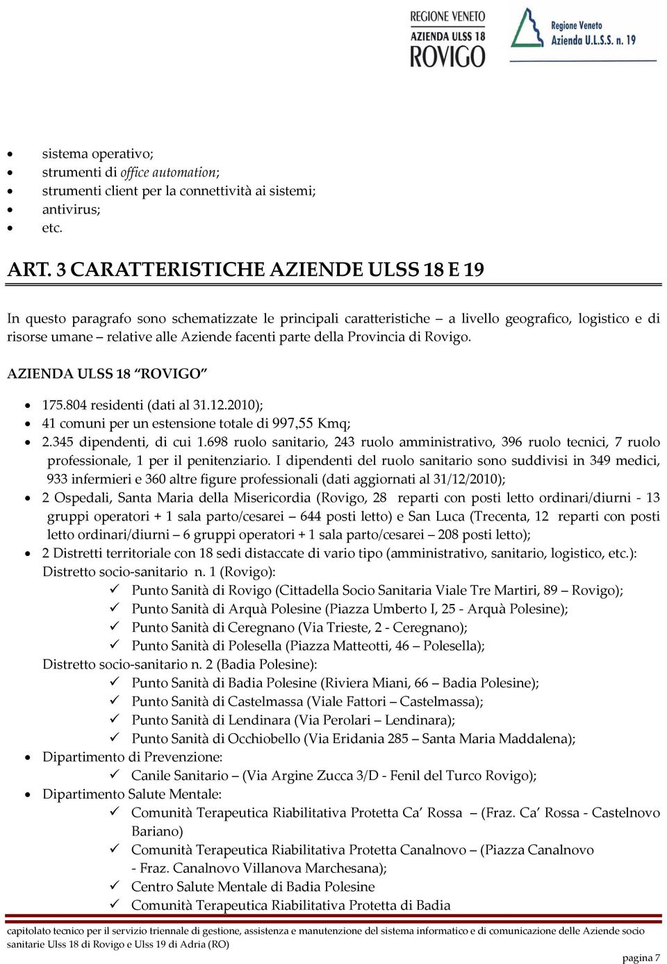 della Provincia di Rovigo. AZIENDA ULSS 18 ROVIGO 175.804 residenti (dati al 31.12.2010); 41 comuni per un estensione totale di 997,55 Kmq; 2.345 dipendenti, di cui 1.