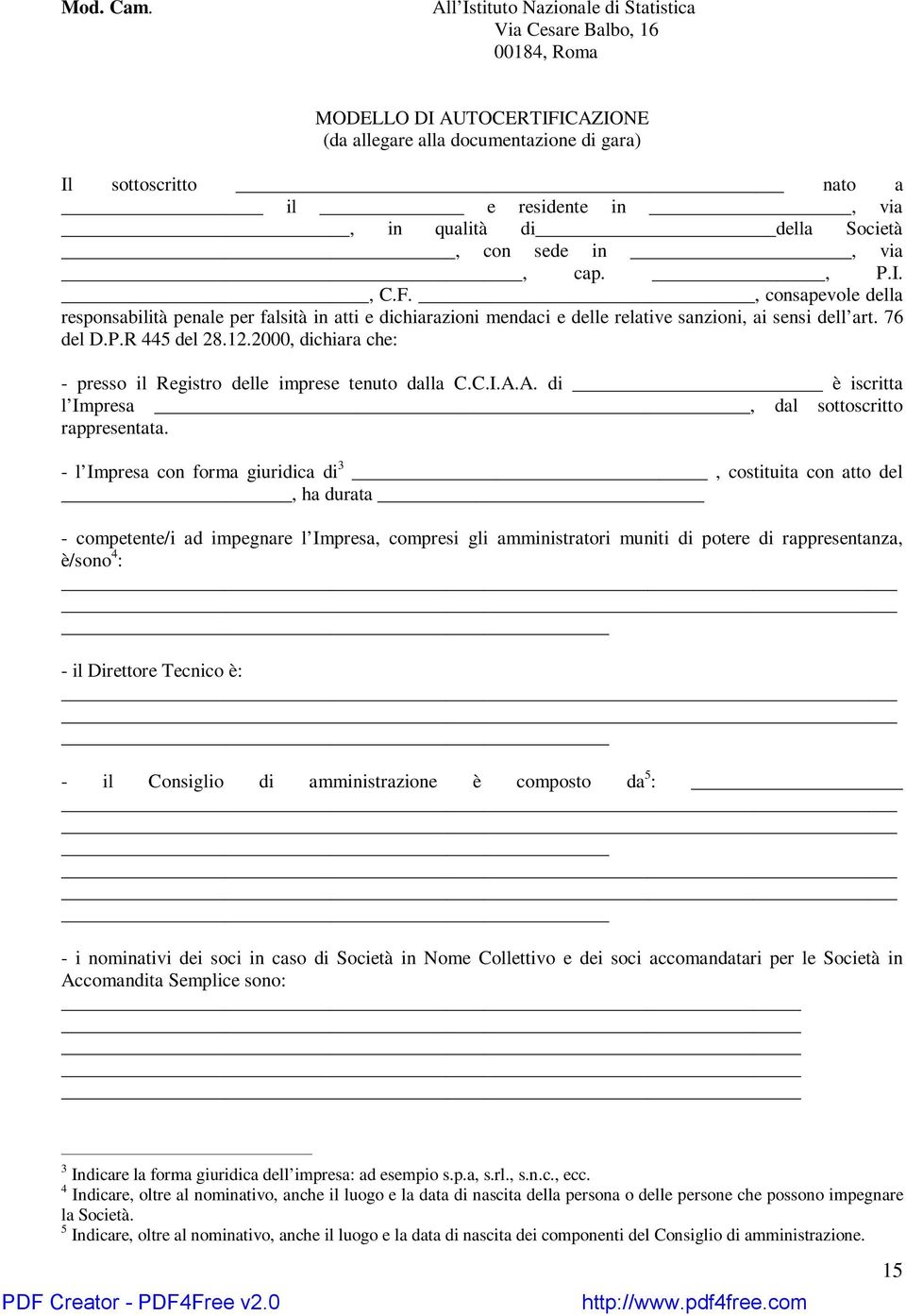 di della Società, con sede in, via, cap., P.I., C.F., consapevole della responsabilità penale per falsità in atti e dichiarazioni mendaci e delle relative sanzioni, ai sensi dell art. 76 del D.P.R 445 del 28.