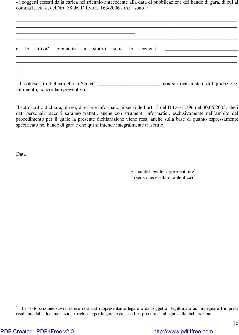 2003, che i dati personali raccolti saranno trattati, anche con strumenti informatici, esclusivamente nell ambito del procedimento per il quale la presente dichiarazione viene resa, anche sulla base