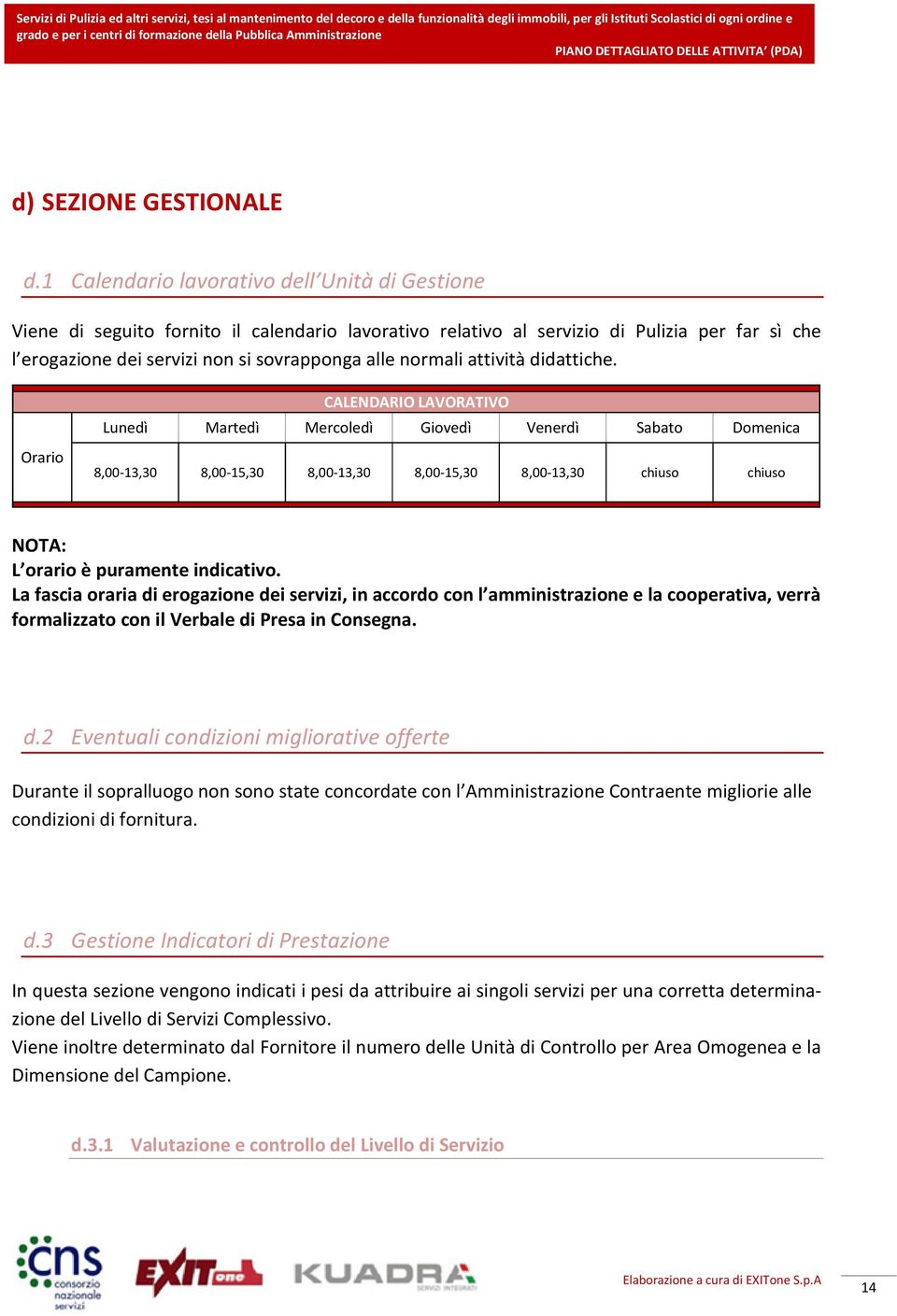 1 Calendario lavorativo dell Unità di Gestione Viene di seguito fornito il calendario lavorativo relativo al servizio di Pulizia per far sì che l erogazione dei servizi non si sovrapponga alle