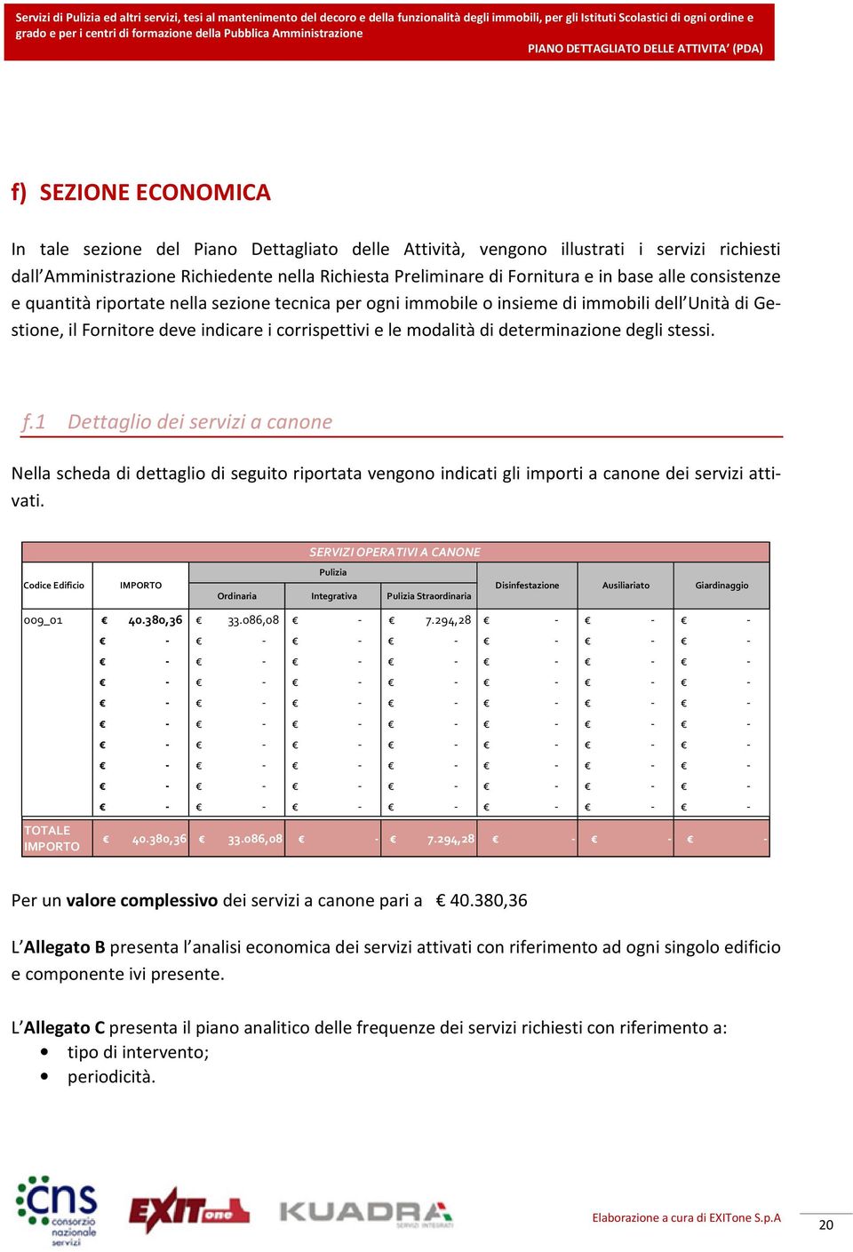 Richiedente nella Richiesta Preliminare di Fornitura e in base alle consistenze e quantità riportate nella sezione tecnica per ogni immobile o insieme di immobili dell Unità di Gestione, il Fornitore