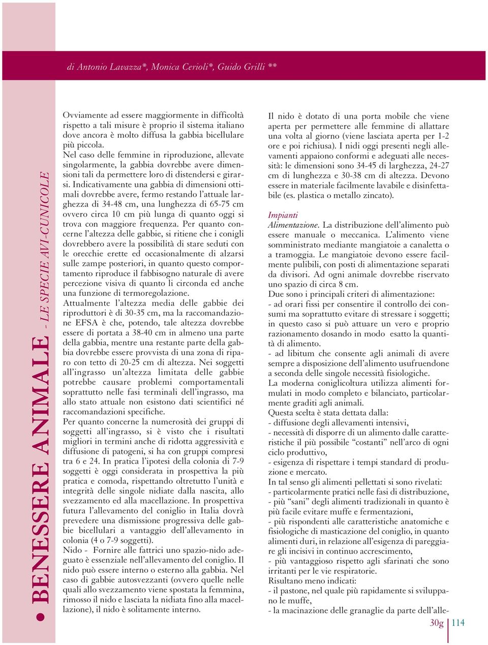 Indicativamente una gabbia di dimensioni ottimali dovrebbe avere, fermo restando l attuale larghezza di 34-48 cm, una lunghezza di 65-75 cm ovvero circa 10 cm più lunga di quanto oggi si trova con