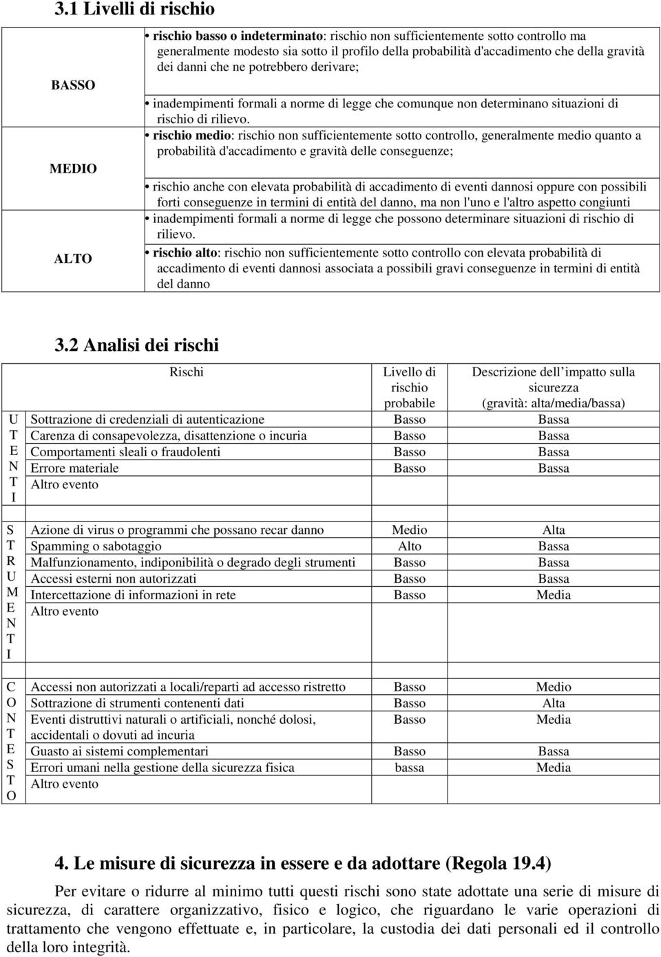 rischio medio: rischio non sufficientemente sotto controllo, generalmente medio quanto a probabilità d'accadimento e gravità delle conseguenze; rischio anche con elevata probabilità di accadimento di