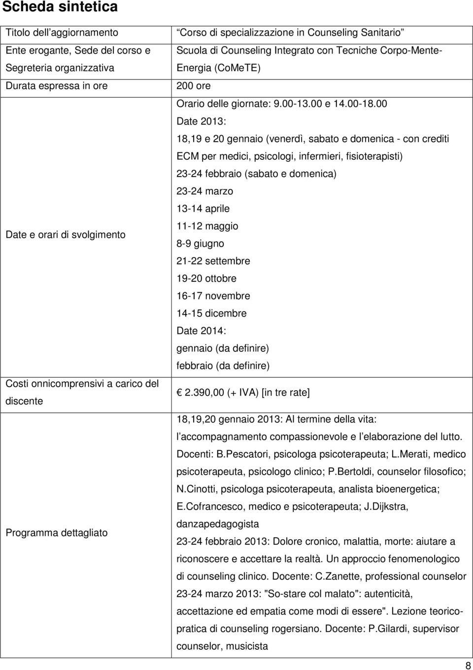 00 Date 2013: 18,19 e 20 gennaio (venerdì, sabato e domenica - con crediti ECM per medici, psicologi, infermieri, fisioterapisti) 23-24 febbraio (sabato e domenica) 23-24 marzo 13-14 aprile 11-12