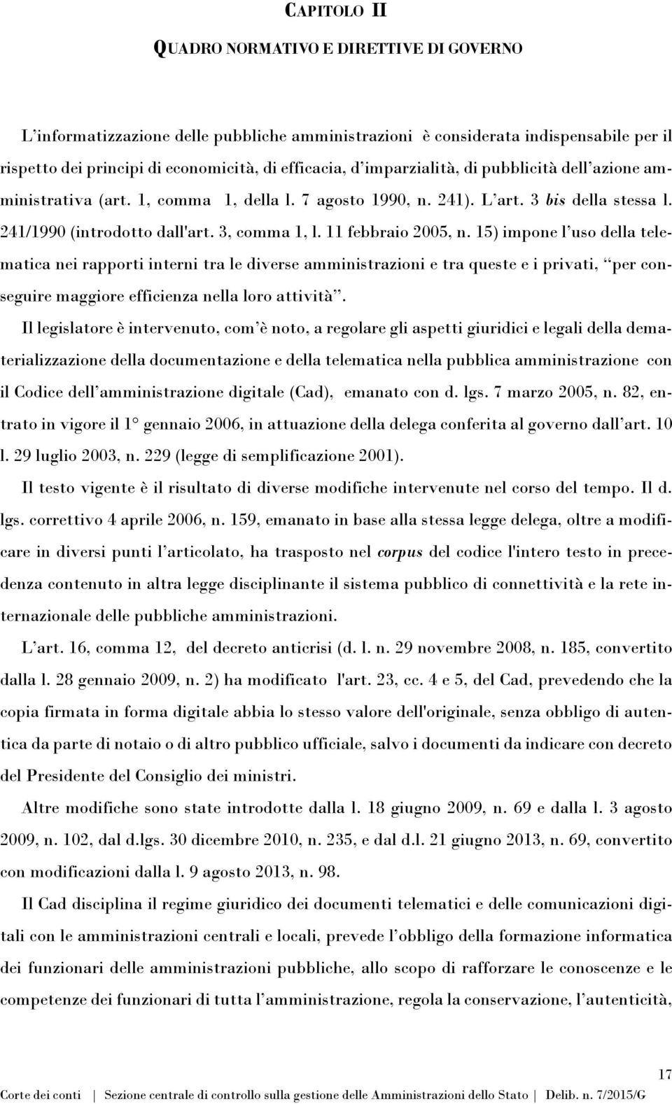 11 febbraio 2005, n. 15) impone l uso della telematica nei rapporti interni tra le diverse amministrazioni e tra queste e i privati, per conseguire maggiore efficienza nella loro attività.