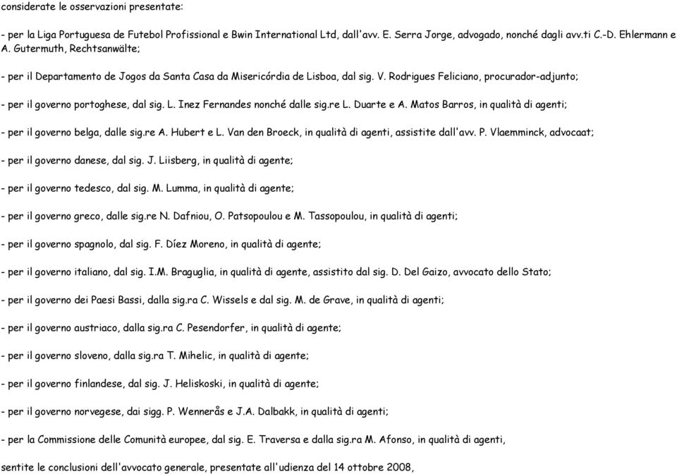 re L. Duarte e A. Matos Barros, in qualità di agenti; - per il governo belga, dalle sig.re A. Hubert e L. Van den Broeck, in qualità di agenti, assistite dall'avv. P.