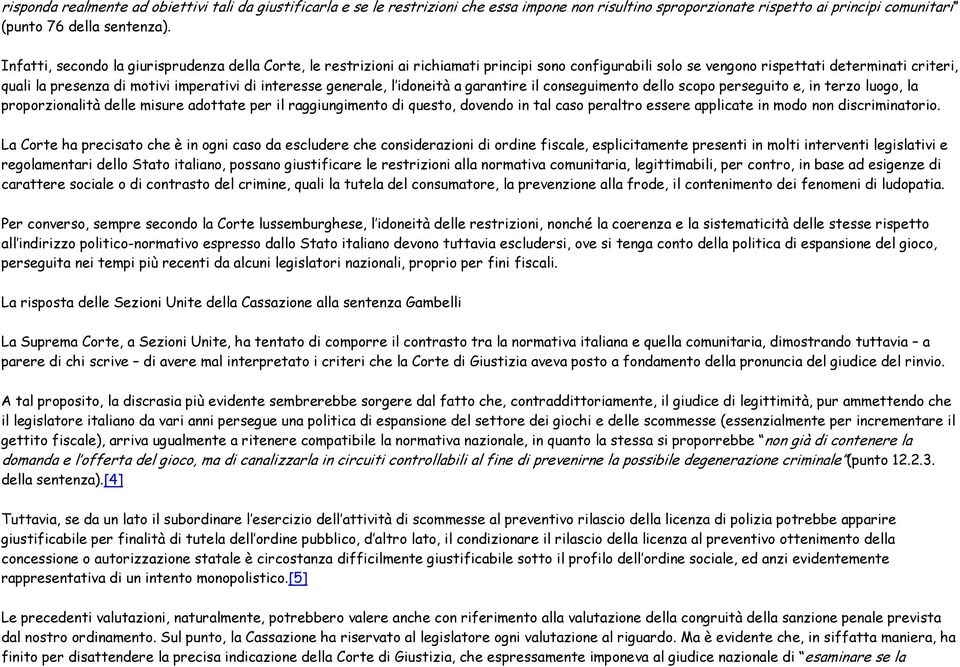 interesse generale, l idoneità a garantire il conseguimento dello scopo perseguito e, in terzo luogo, la proporzionalità delle misure adottate per il raggiungimento di questo, dovendo in tal caso