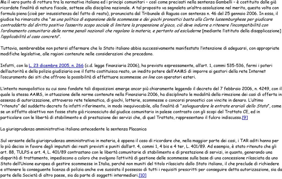 A tal proposito va segnalata un altra assoluzione nel merito, questa volta con formula piena (cioè per insussistenza del fatto di reato), pronunciata dal Tribunale di Ragusa con sentenza n.