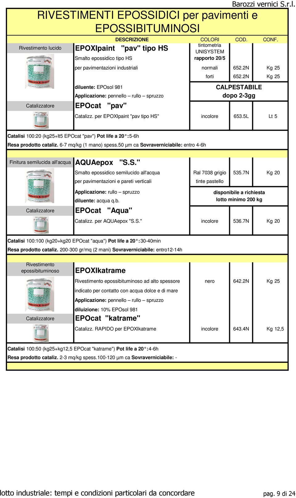 2N Kg 25 CALPESTABILE dopo 2-3gg CONF. Catalizz. per EPOXIpaint "pav tipo HS" incolore 653.5L Lt 5 Catalisi 100:20 (kg25+lt5 EPOcat "pav") Pot life a 20 : 5-6h Resa prodotto cataliz.