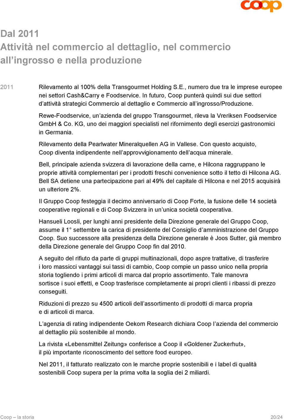 In futuro, Coop punterà quindi sui due settori d attività strategici Commercio al dettaglio e Commercio all ingrosso/produzione.