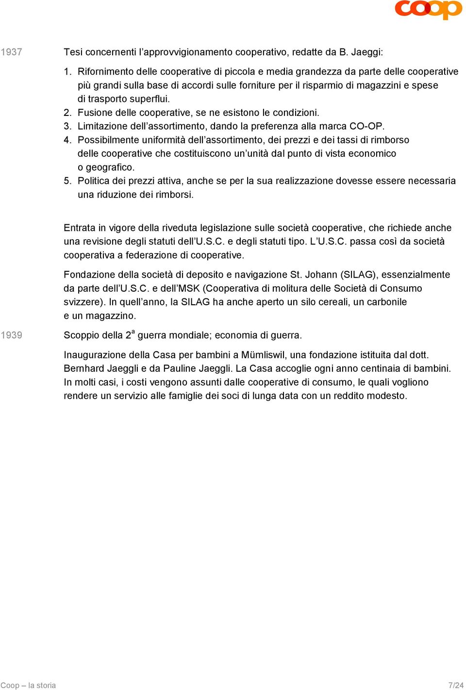 Fusione delle cooperative, se ne esistono le condizioni. 3. Limitazione dell assortimento, dando la preferenza alla marca CO-OP. 4.