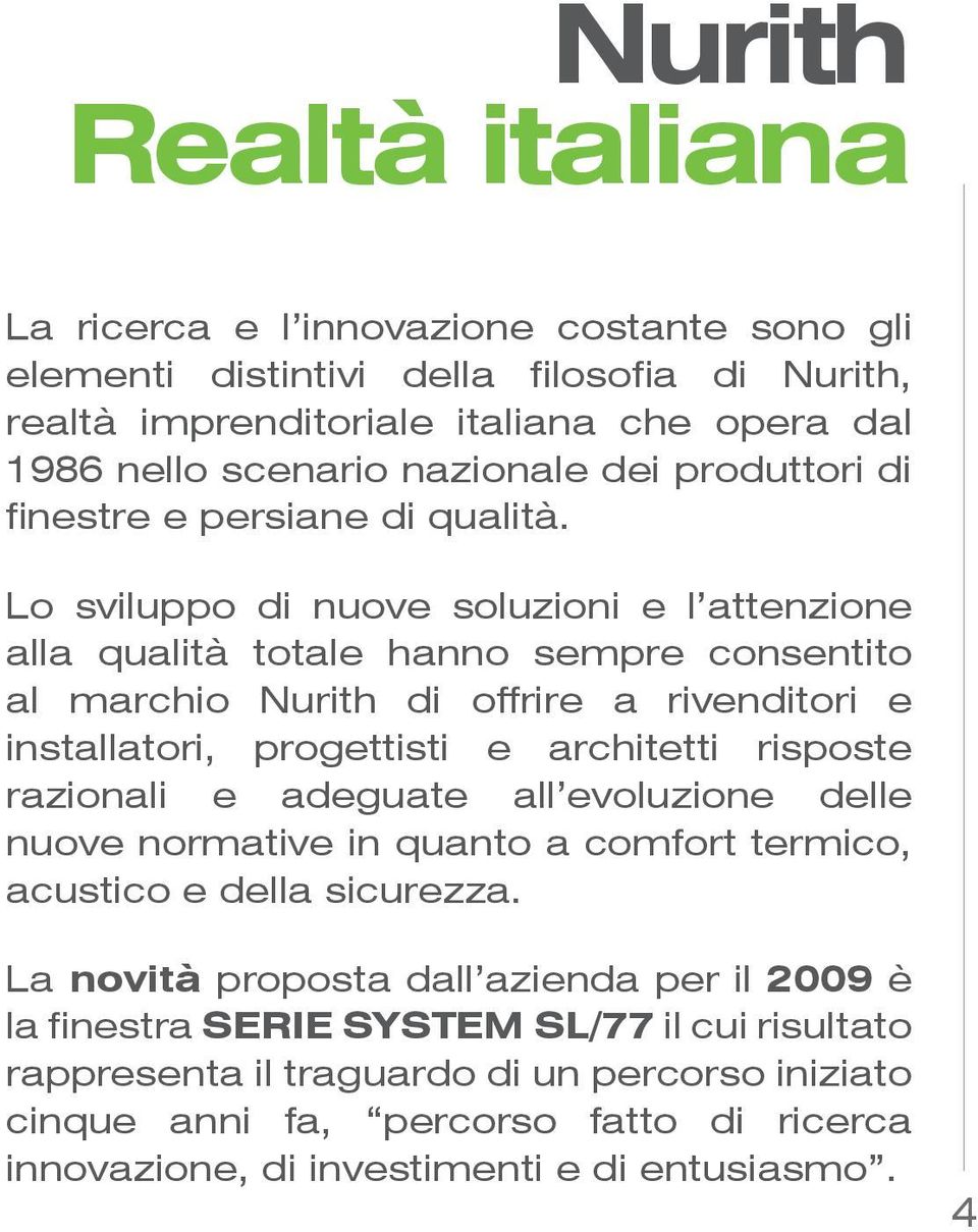 Lo sviluppo di nuove soluzioni e l attenzione alla qualità totale hanno sempre consentito al marchio Nurith di offrire a rivenditori e installatori, progettisti e architetti risposte razionali